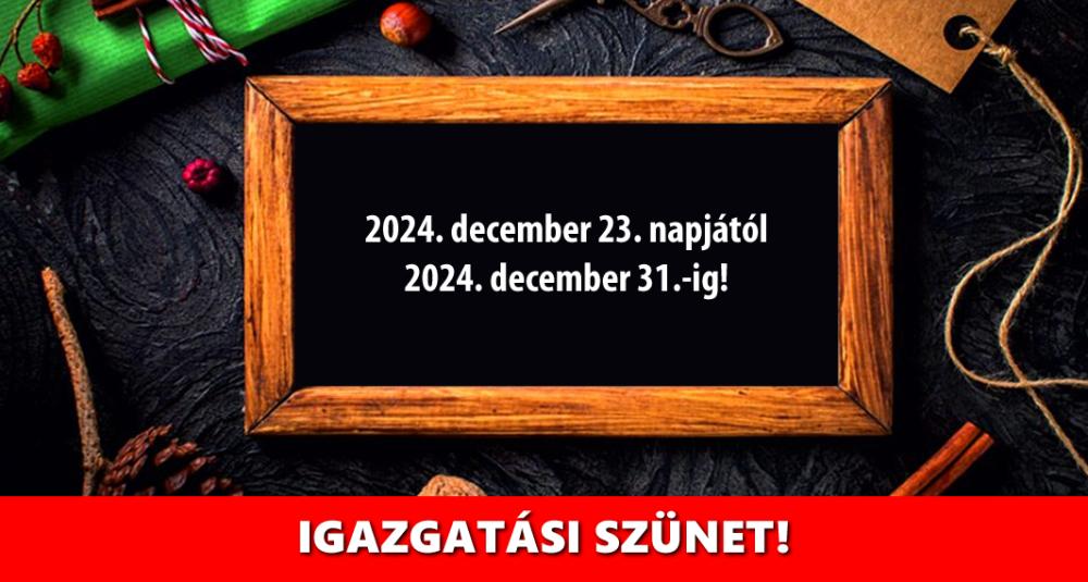 Igazgatási szünet 2024.12.23-31.